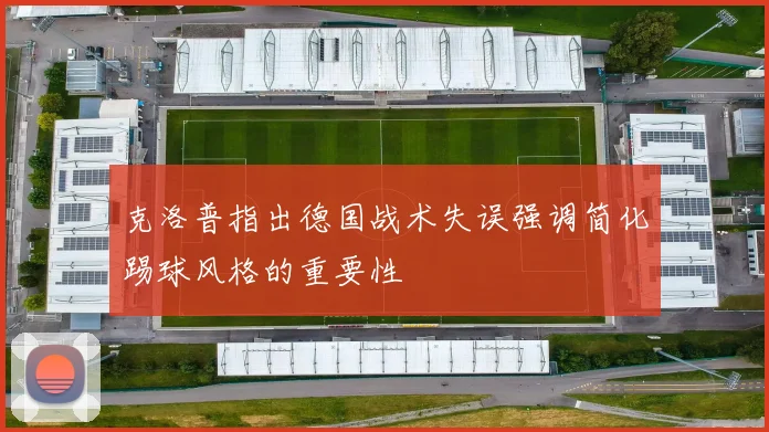 克洛普指出德国战术失误强调简化踢球风格的重要性