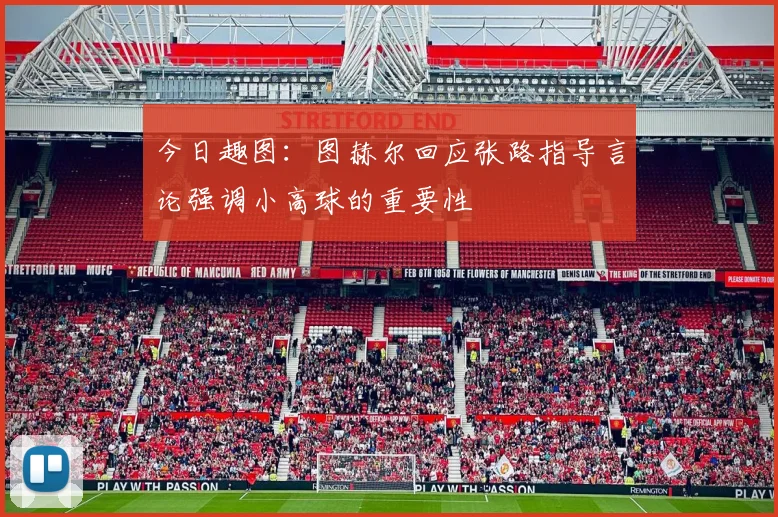 今日趣图：图赫尔回应张路指导言论强调小高球的重要性